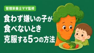 食わず嫌いの子が食べない原因と克服する5つの方法