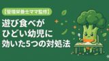 遊び食べがひどい幼児に効いた5つの対処法。立ち歩き・ぐちゃぐちゃが減ったコツ